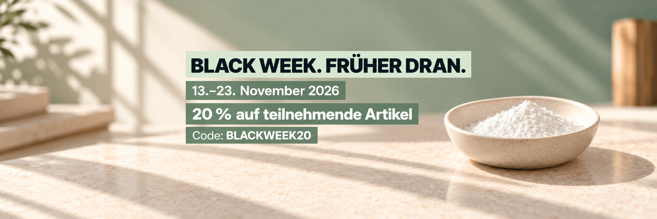 Black Week. Früher dran. 13.–23. November 2026: 20 % auf teilnehmende Artikel mit BLACKWEEK20.